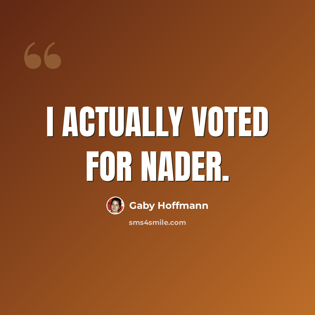 “I actually voted for Nader.” quote by Gaby Hoffmann