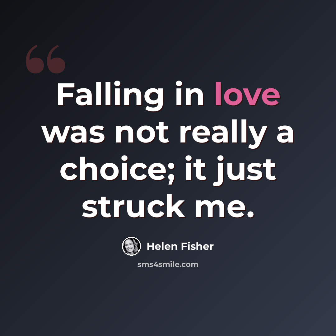 “Falling in love was not really a choice; it just struck me.” quote by Helen Fisher