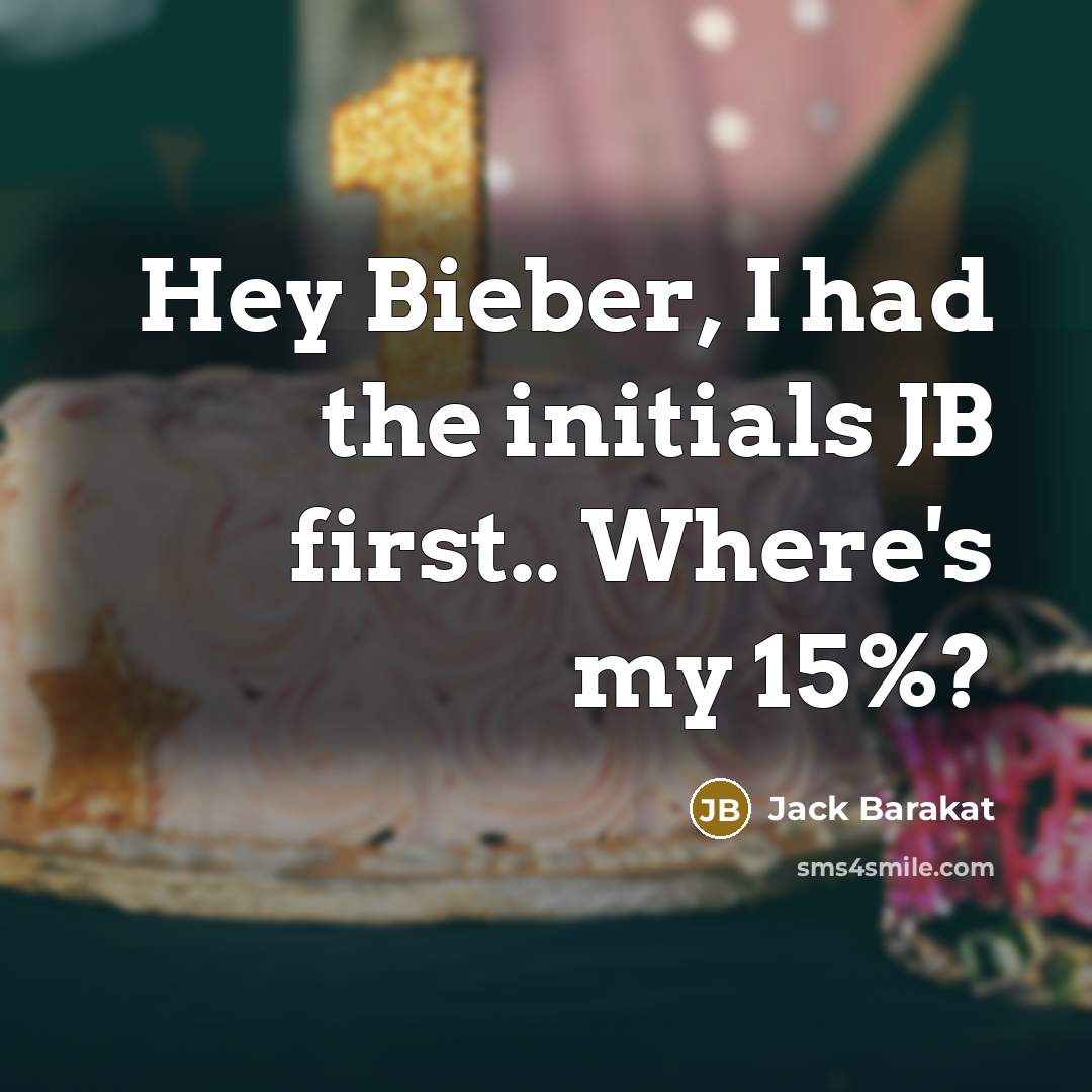 “Hey Bieber, I had the initials JB first.. Where's my 15%?” quote by Jack Barakat