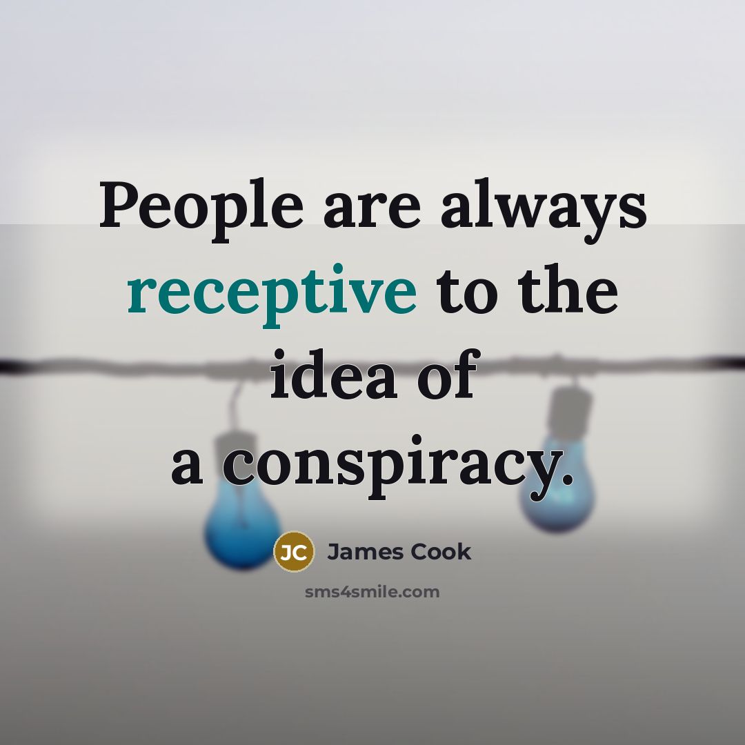 “People are always receptive to the idea of a conspiracy.” quote by James Cook