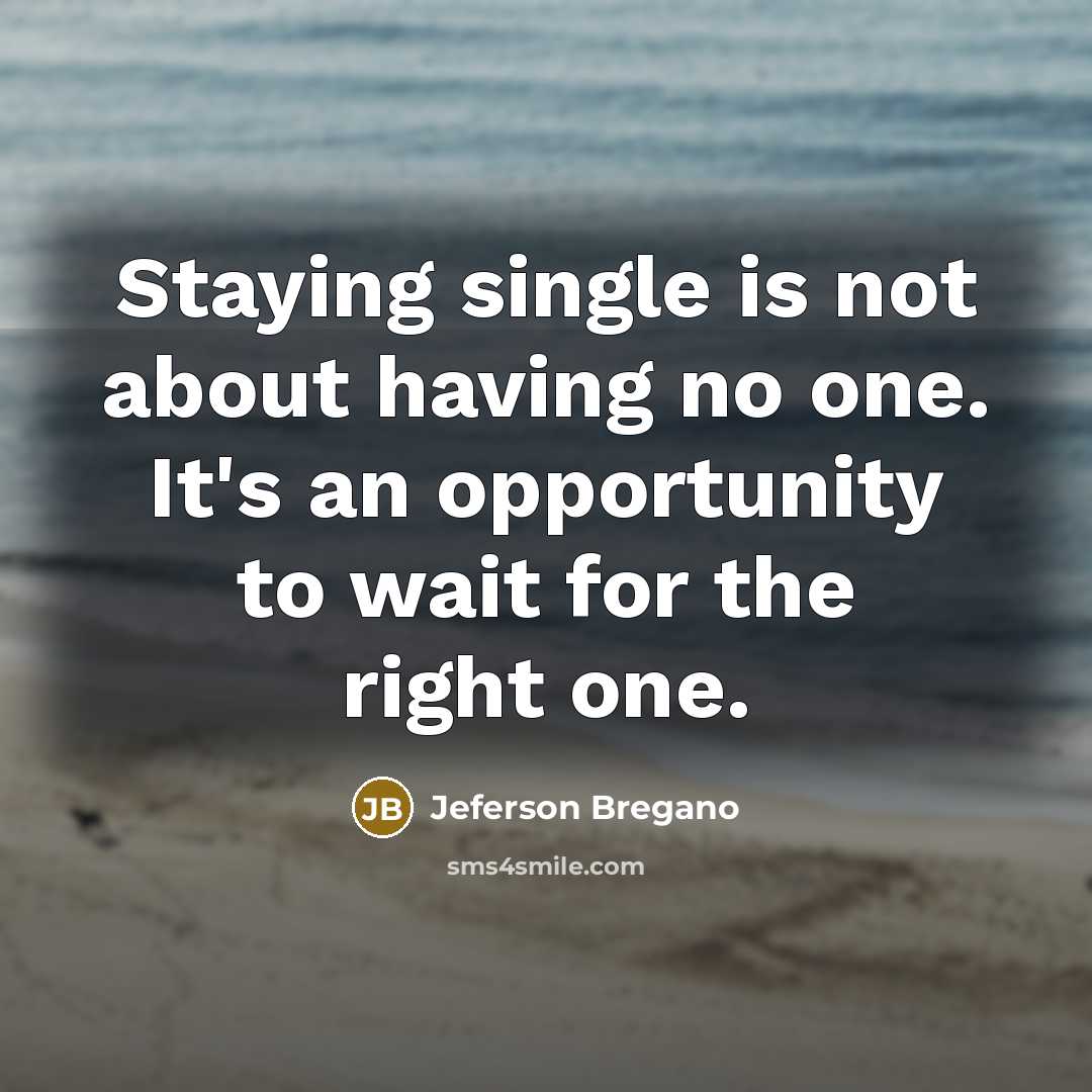 “Staying single is not about having no one. It's an opportunity to wait for the right one.” quote by Jeferson Bregano