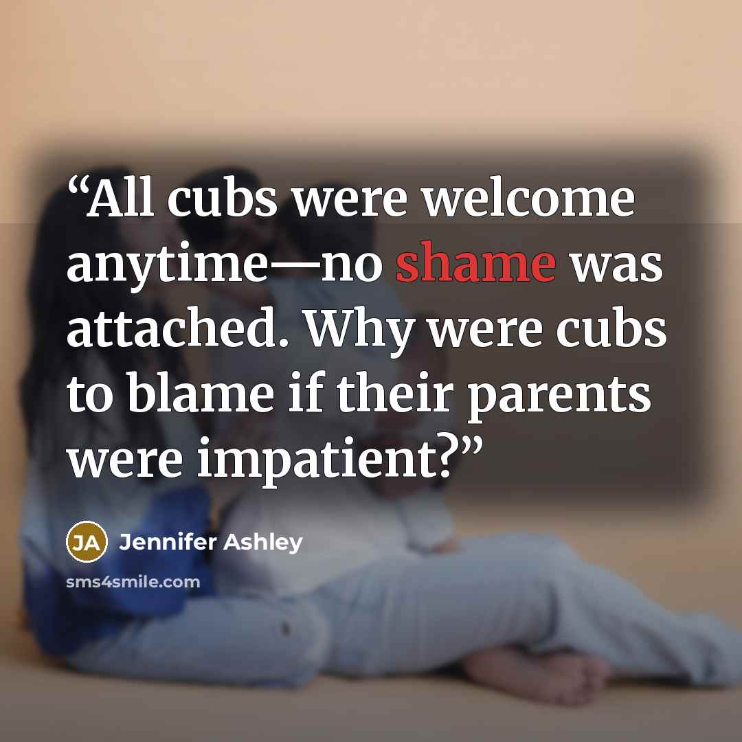“All cubs were welcome anytime—no shame was attached. Why were cubs to blame if their parents were impatient?” quote by Jennifer Ashley