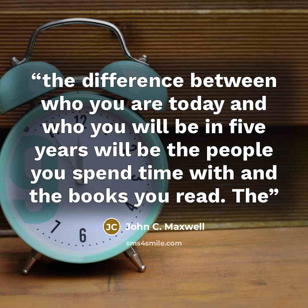 “the difference between who you are today and who you will be in five years will be the people you spend time with and the books you read. The” quote by John C. Maxwell