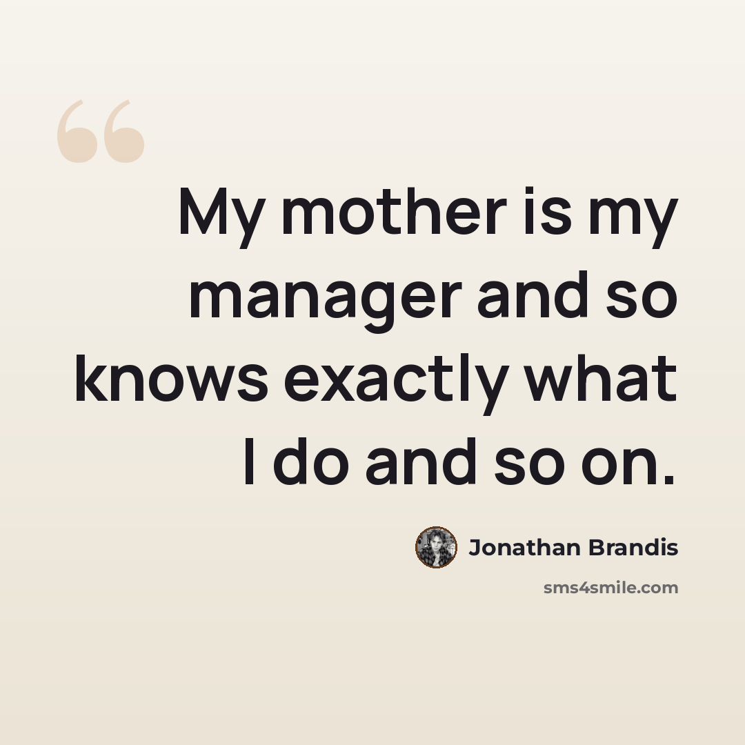 “My mother is my manager and so knows exactly what I do and so on.” quote by Jonathan Brandis