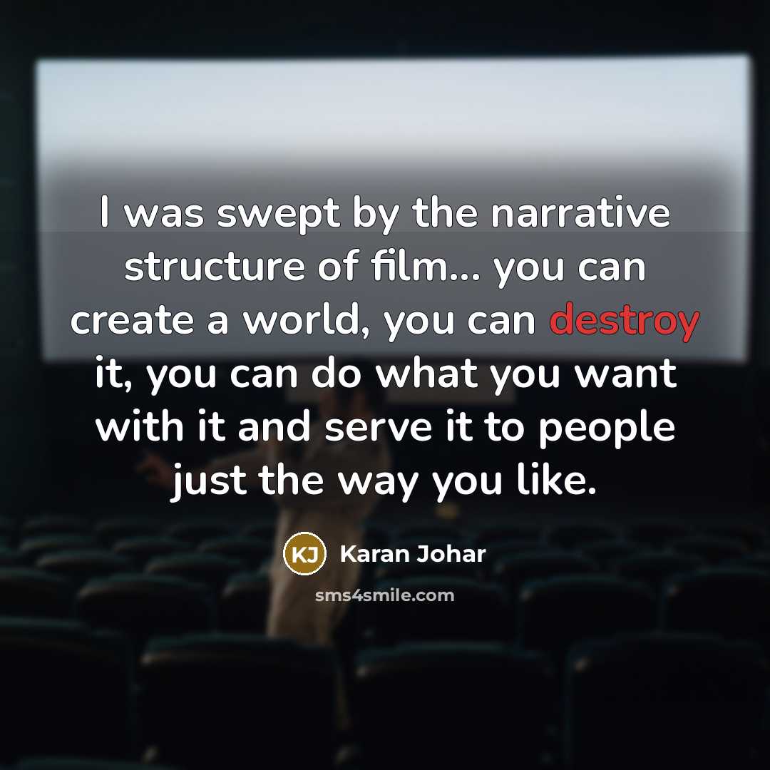 “I was swept by the narrative structure of film... you can create a world, you can destroy it, you can do what you want with it and serve it to people just the way you like.” quote by Karan Johar