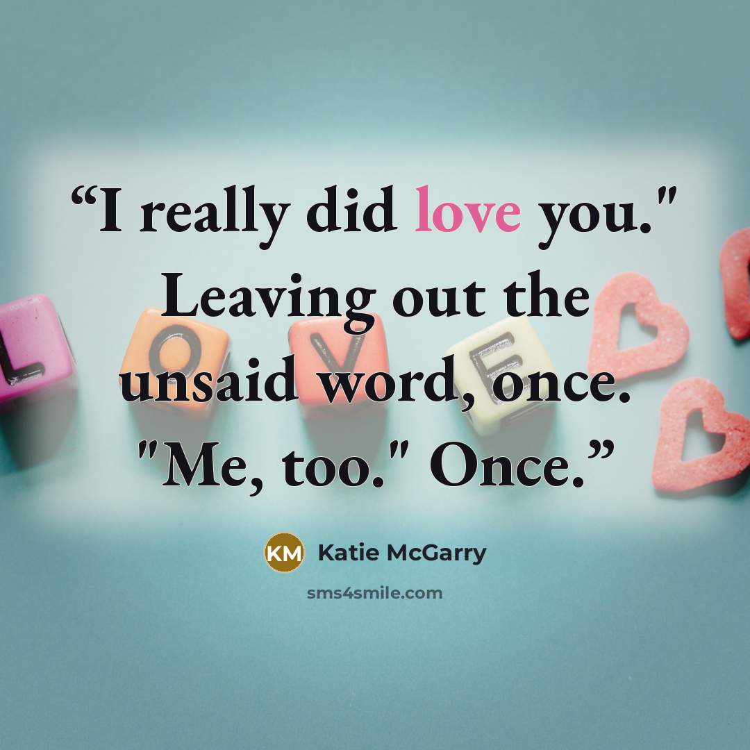 “I really did love you." Leaving out the unsaid word, once. "Me, too." Once.” quote by Katie McGarry