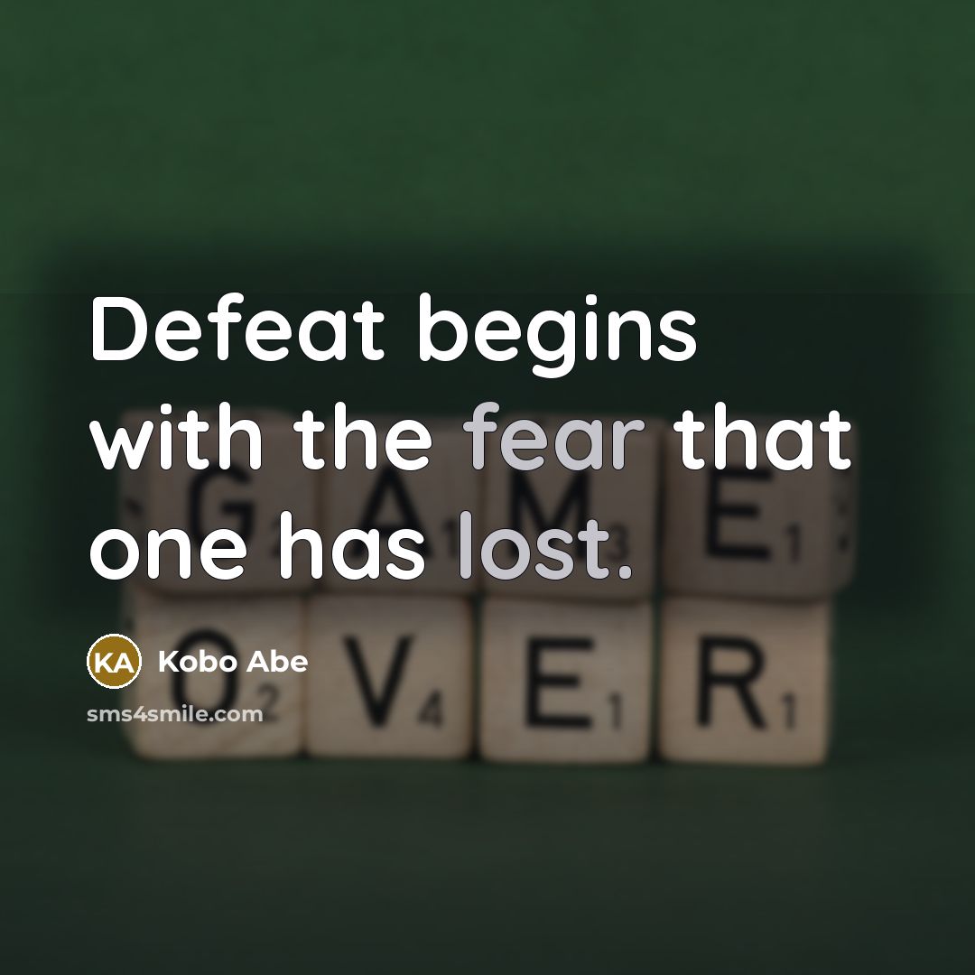 “Defeat begins with the fear that one has lost.” quote by Kobo Abe
