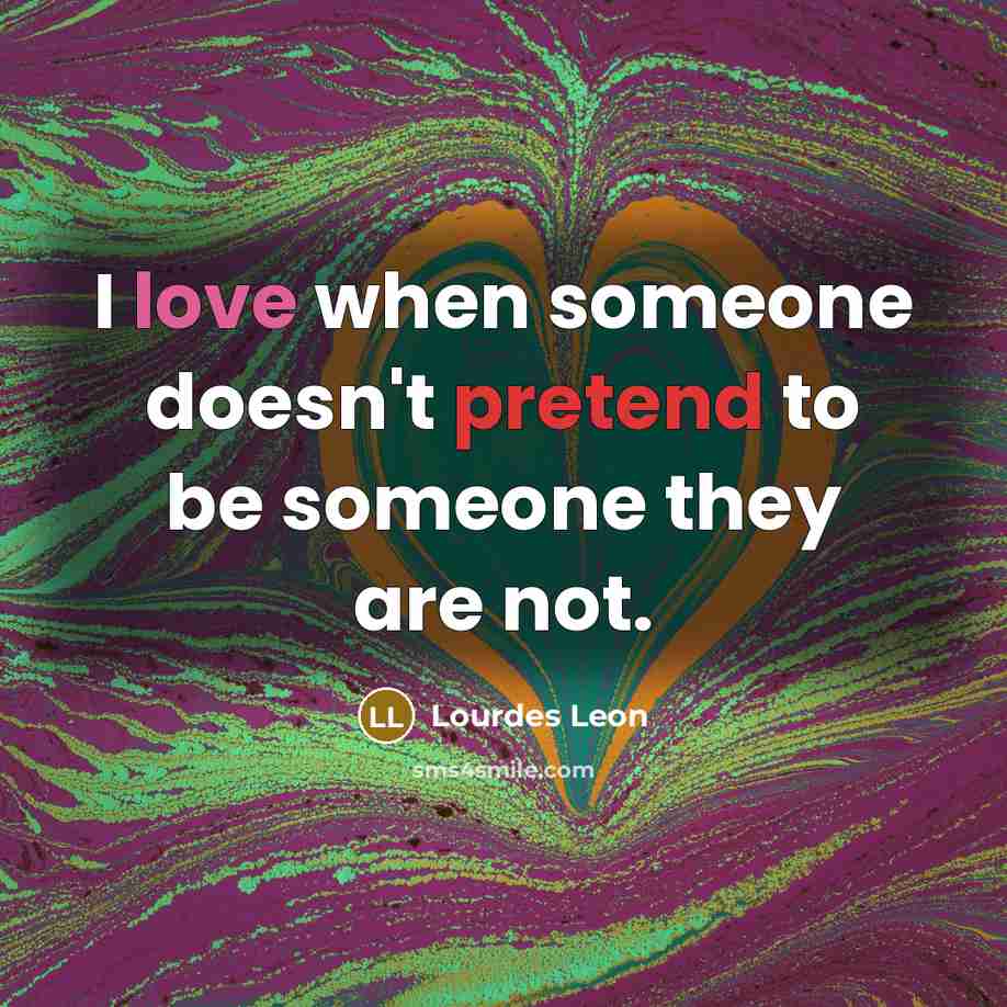 “I love when someone doesn't pretend to be someone they are not.” quote by Lourdes Leon