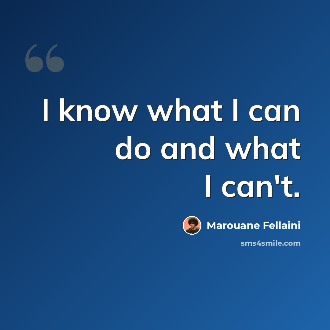 “I know what I can do and what I can't.” quote by Marouane Fellaini