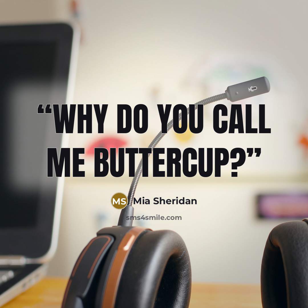 “Why do you call me Buttercup?” quote by Mia Sheridan