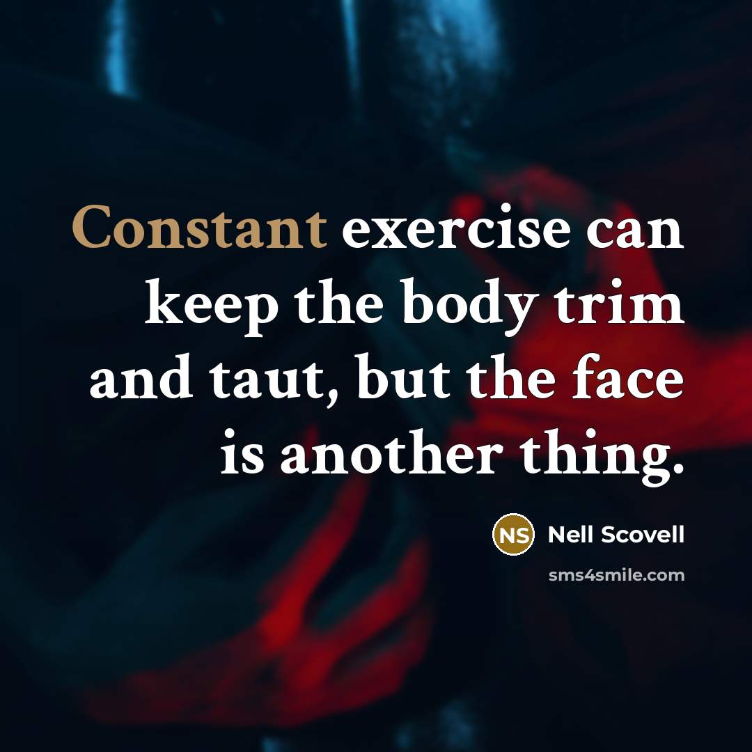 “Constant exercise can keep the body trim and taut, but the face is another thing.” quote by Nell Scovell