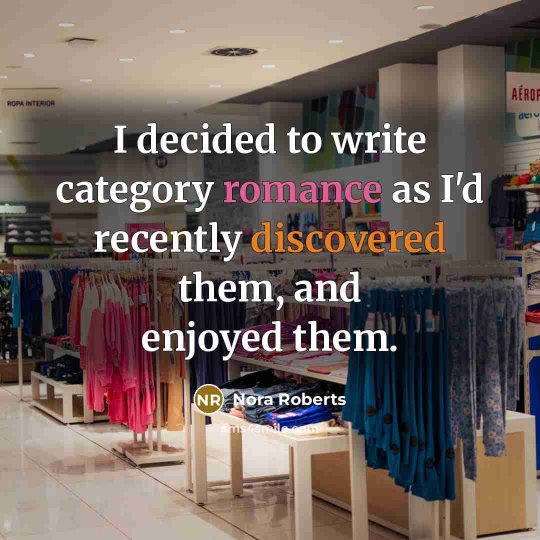 “I decided to write category romance as I'd recently discovered them, and enjoyed them.” quote by Nora Roberts
