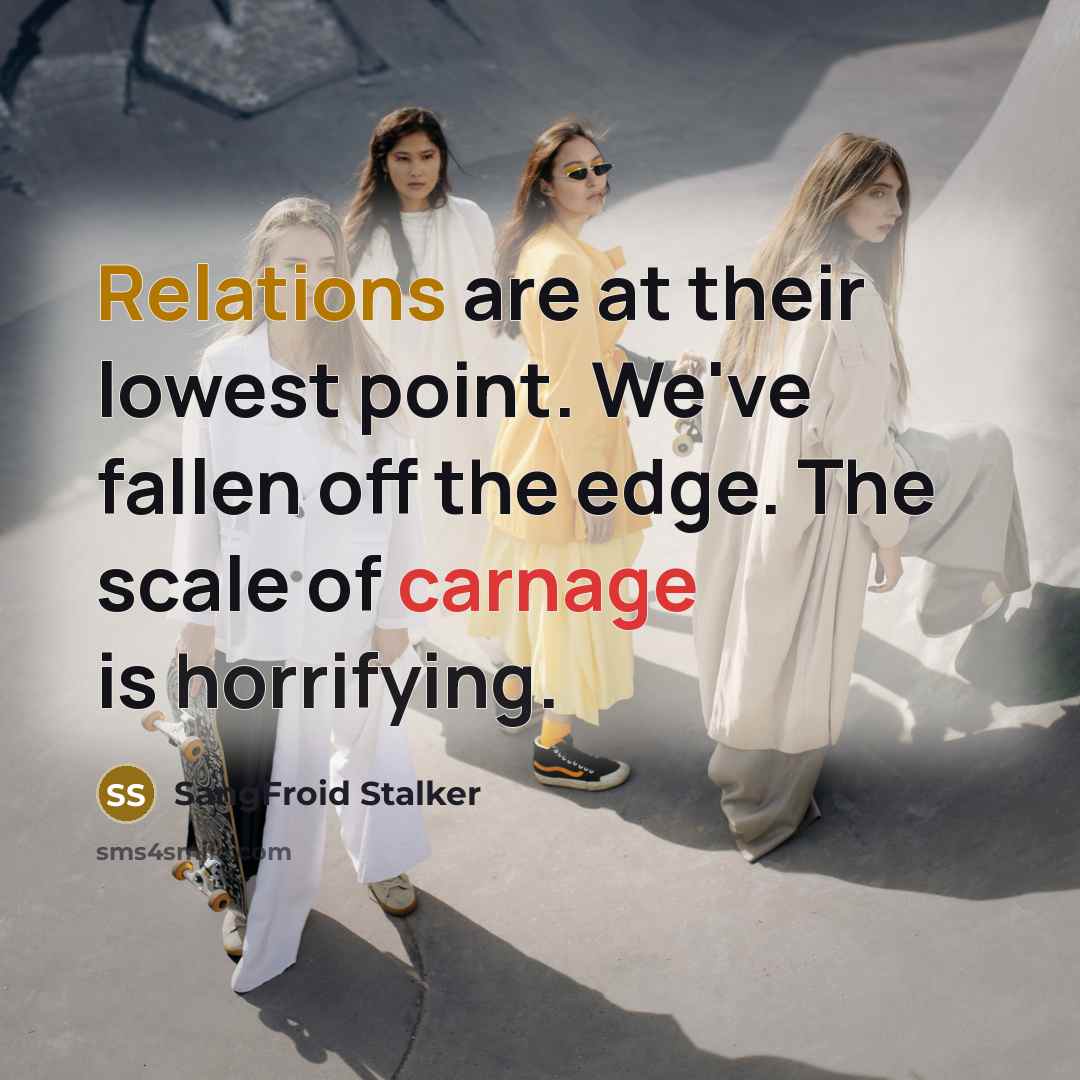 “Relations are at their lowest point. We've fallen off the edge. The scale of carnage is horrifying.” quote by SangFroid Stalker