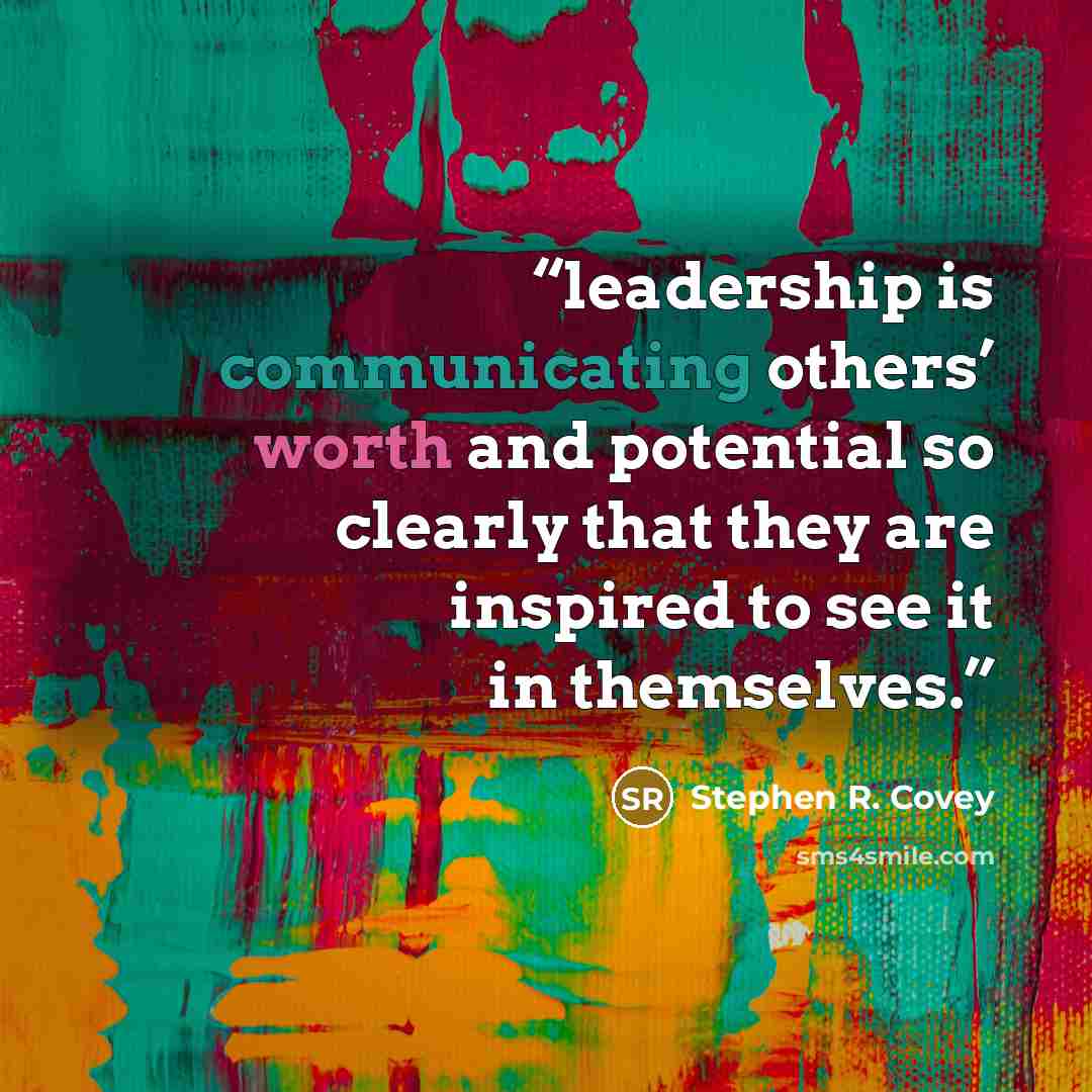 “leadership is communicating others’ worth and potential so clearly that they are inspired to see it in themselves.” quote by Stephen R. Covey