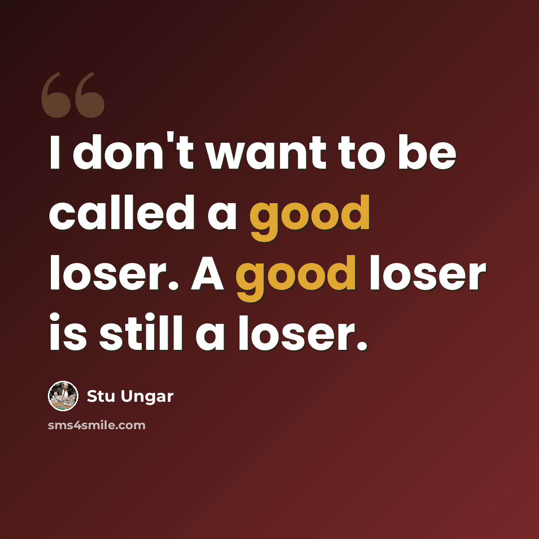 “I don't want to be called a good loser. A good loser is still a loser.” quote by Stu Ungar