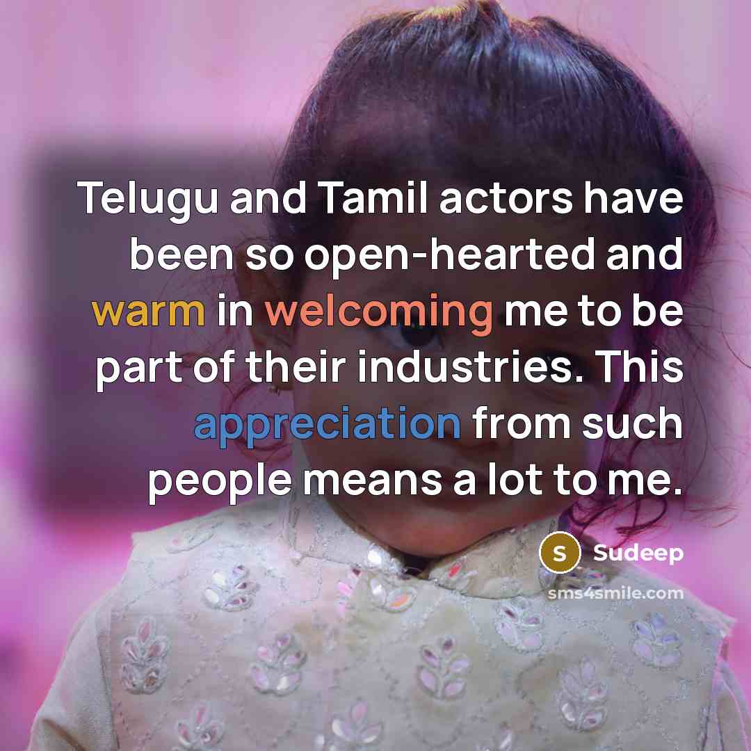 “Telugu and Tamil actors have been so open-hearted and warm in welcoming me to be part of their industries. This appreciation from such people means a lot to me.” quote by Sudeep