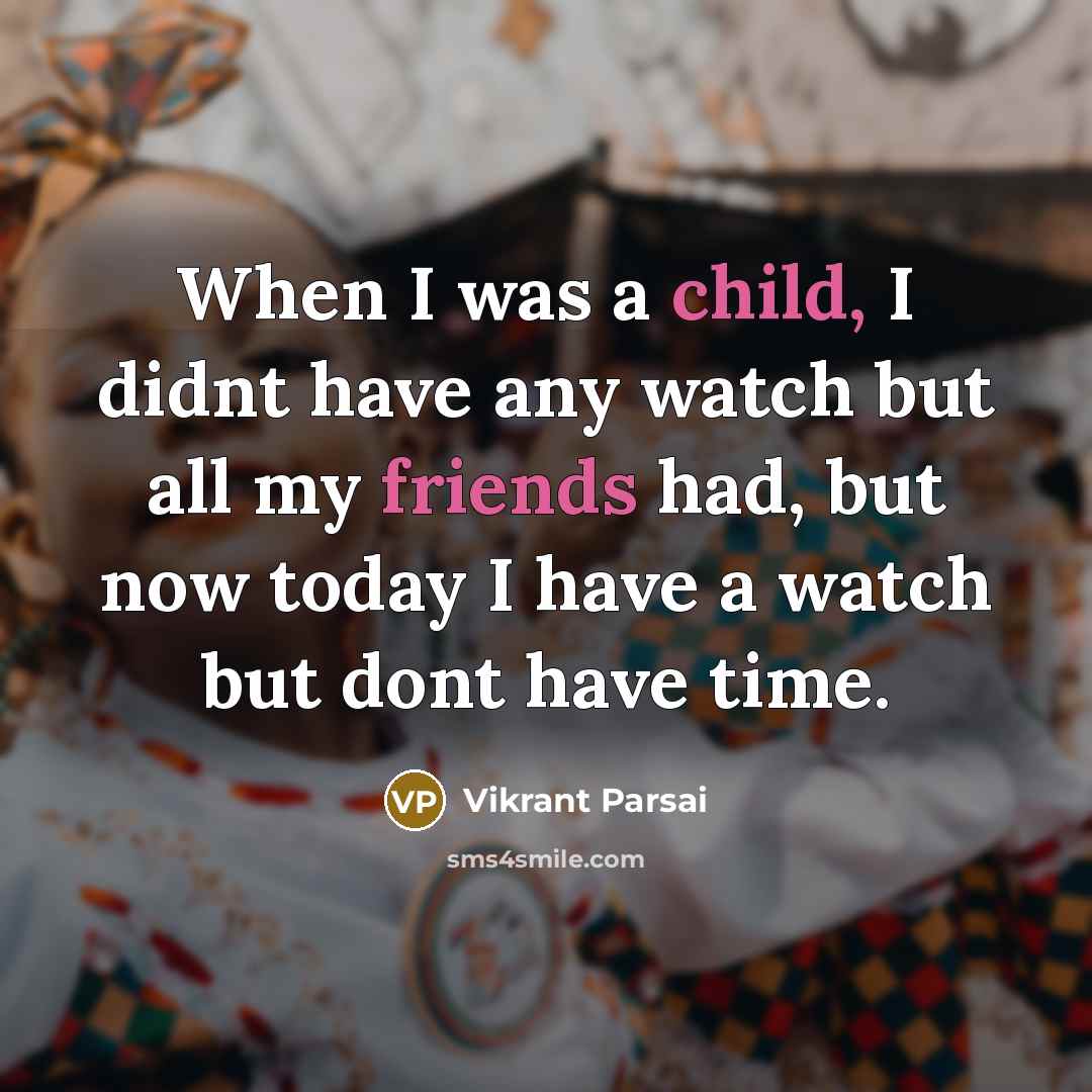 “When I was a child, I didnt have any watch but all my friends had, but now today I have a watch but dont have time.” quote by Vikrant Parsai