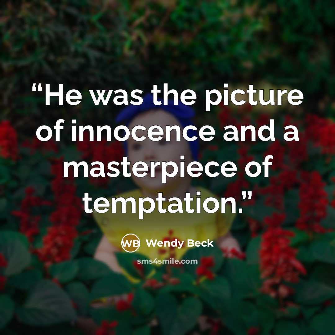 “He was the picture of innocence and a masterpiece of temptation.” quote by Wendy Beck