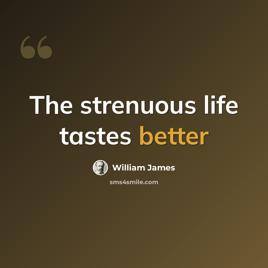 “The strenuous life tastes better” quote by William James