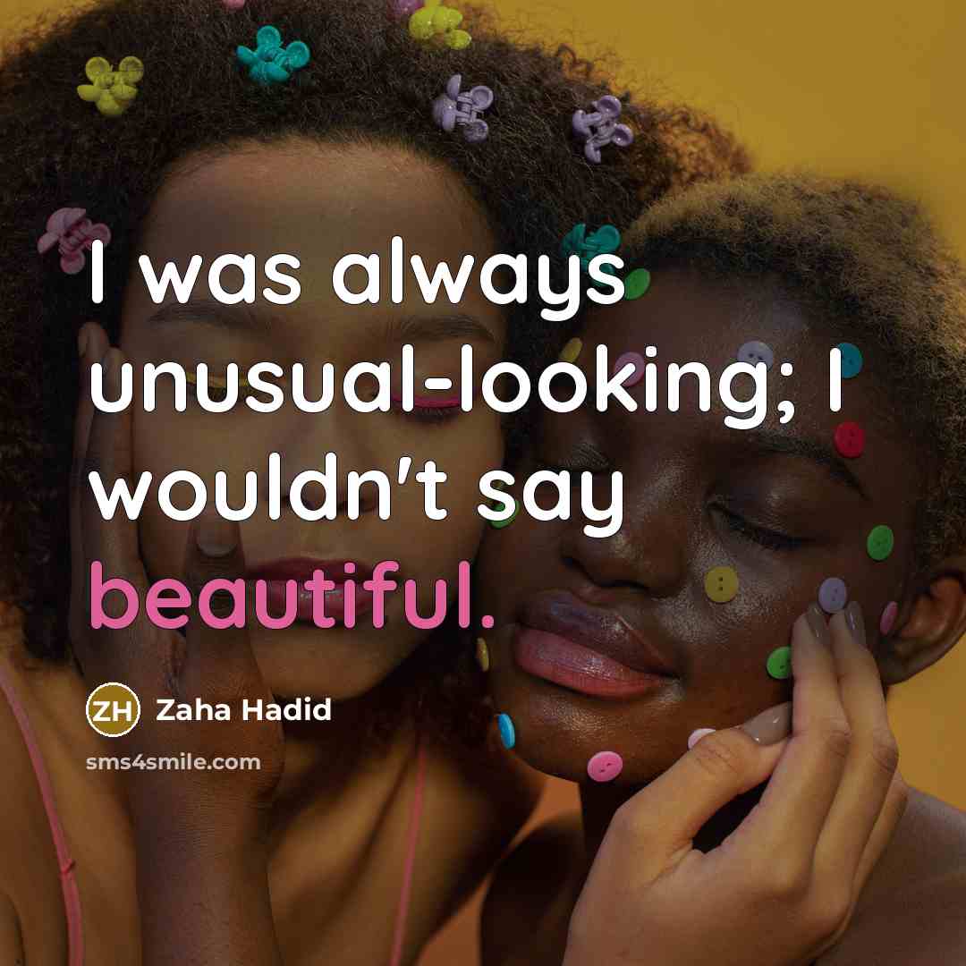 “I was always unusual-looking; I wouldn't say beautiful.” quote by Zaha Hadid