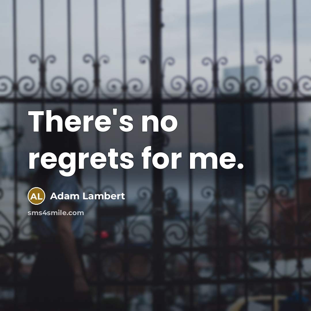 “There's no regrets for me.” quote by Adam Lambert
