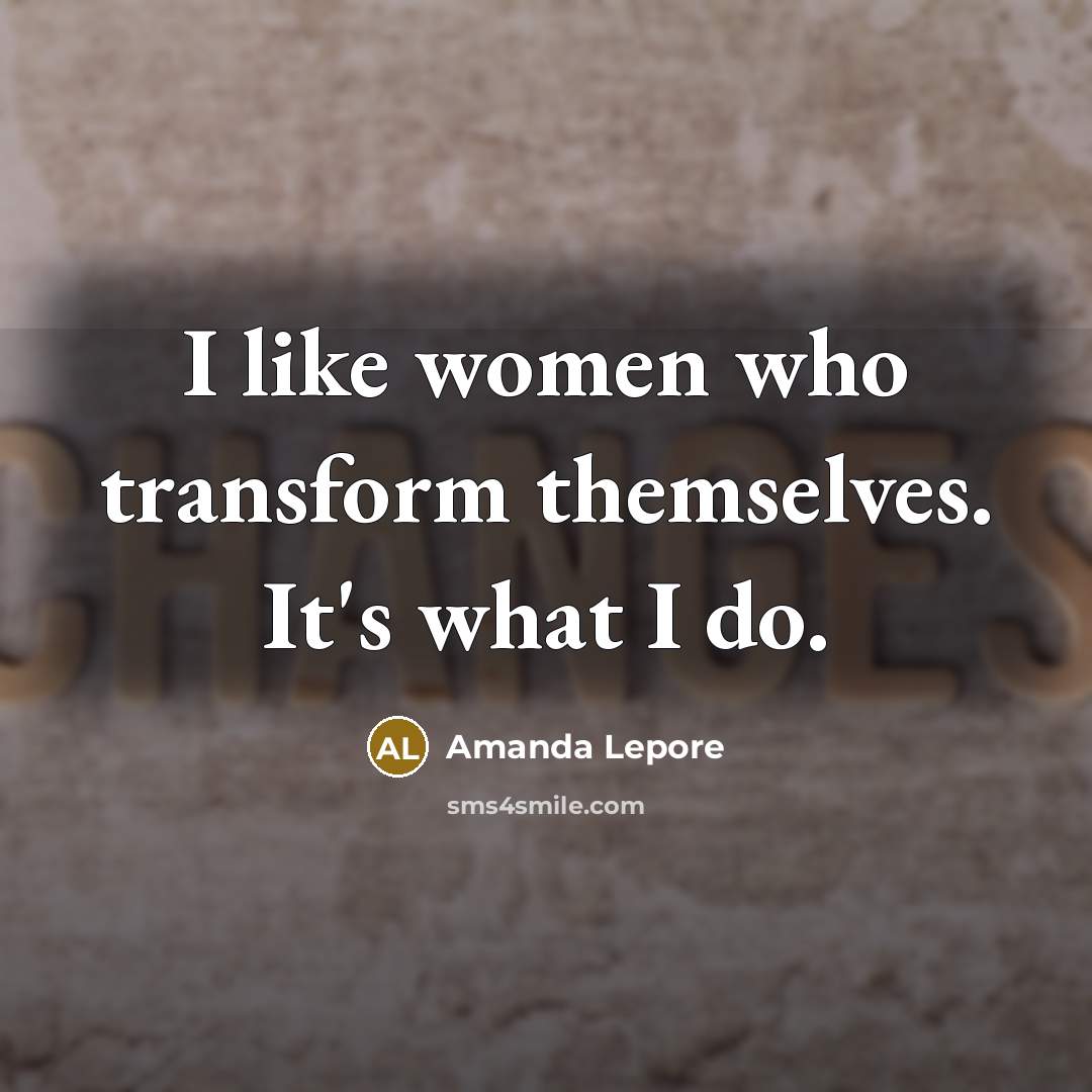 “I like women who transform themselves. It's what I do.” quote by Amanda Lepore