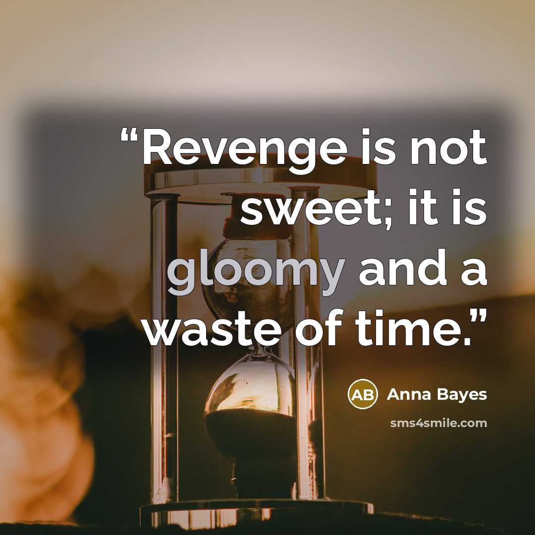 “Revenge is not sweet; it is gloomy and a waste of time.” quote by Anna Bayes