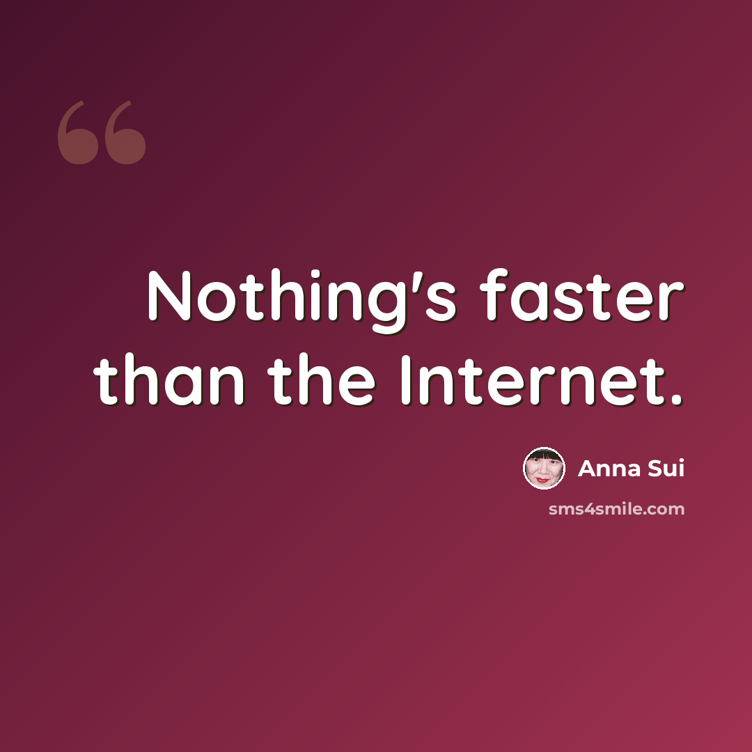 “Nothing's faster than the Internet.” quote by Anna Sui