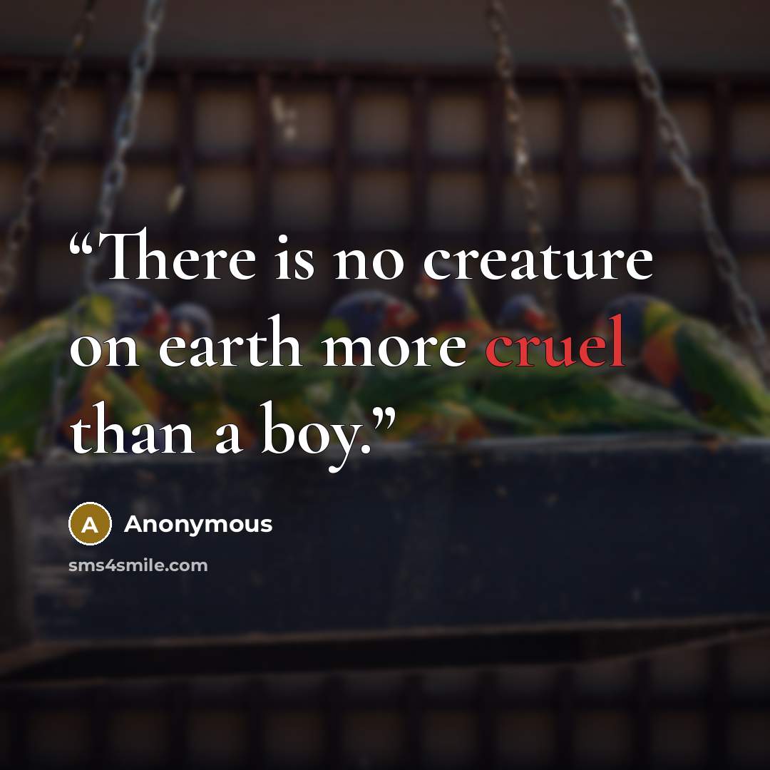 “There is no creature on earth more cruel than a boy.” quote by Anonymous