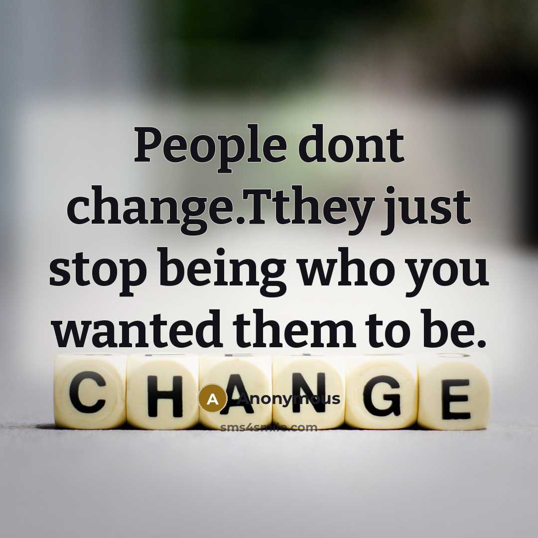 “People dont change.Tthey just stop being who you wanted them to be.” quote by Anonymous