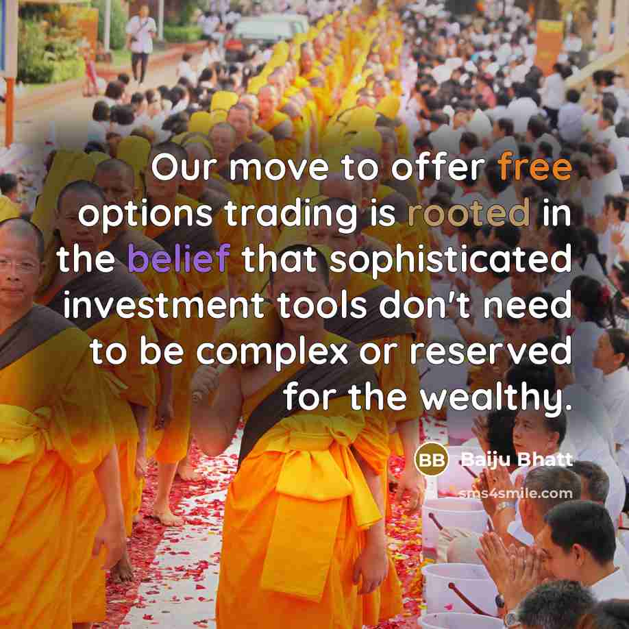“Our move to offer free options trading is rooted in the belief that sophisticated investment tools don't need to be complex or reserved for the wealthy.” quote by Baiju Bhatt