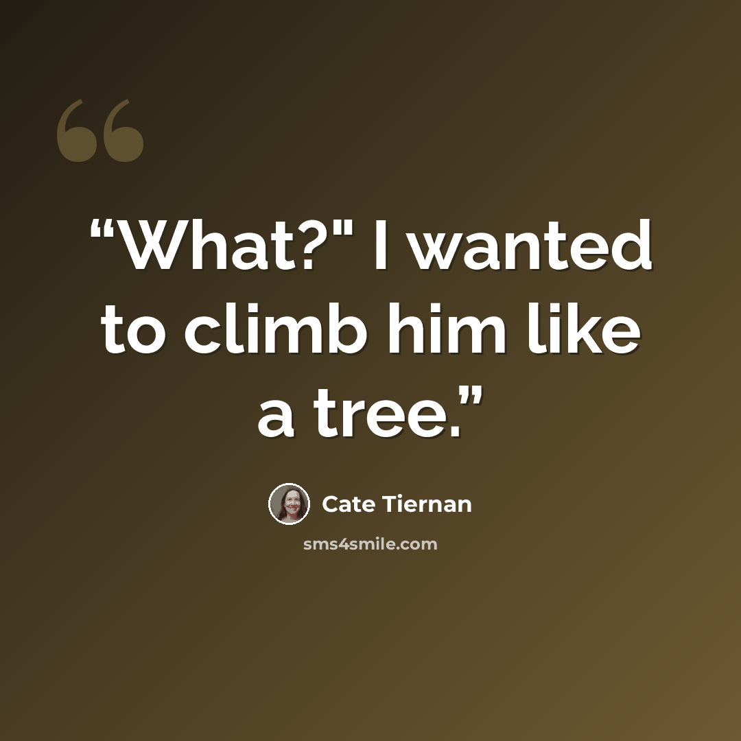 “What?" I wanted to climb him like a tree.” quote by Cate Tiernan