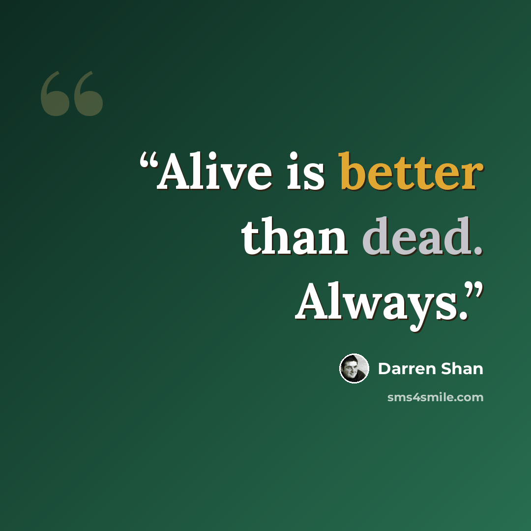 “Alive is better than dead. Always.” quote by Darren Shan