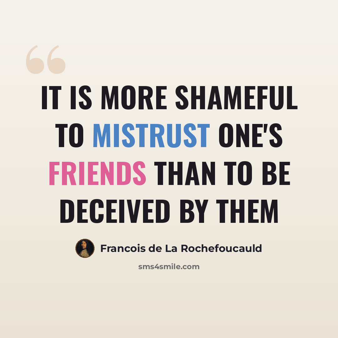 “It is more shameful to mistrust one's friends than to be deceived by them” quote by François De La Rochefoucauld