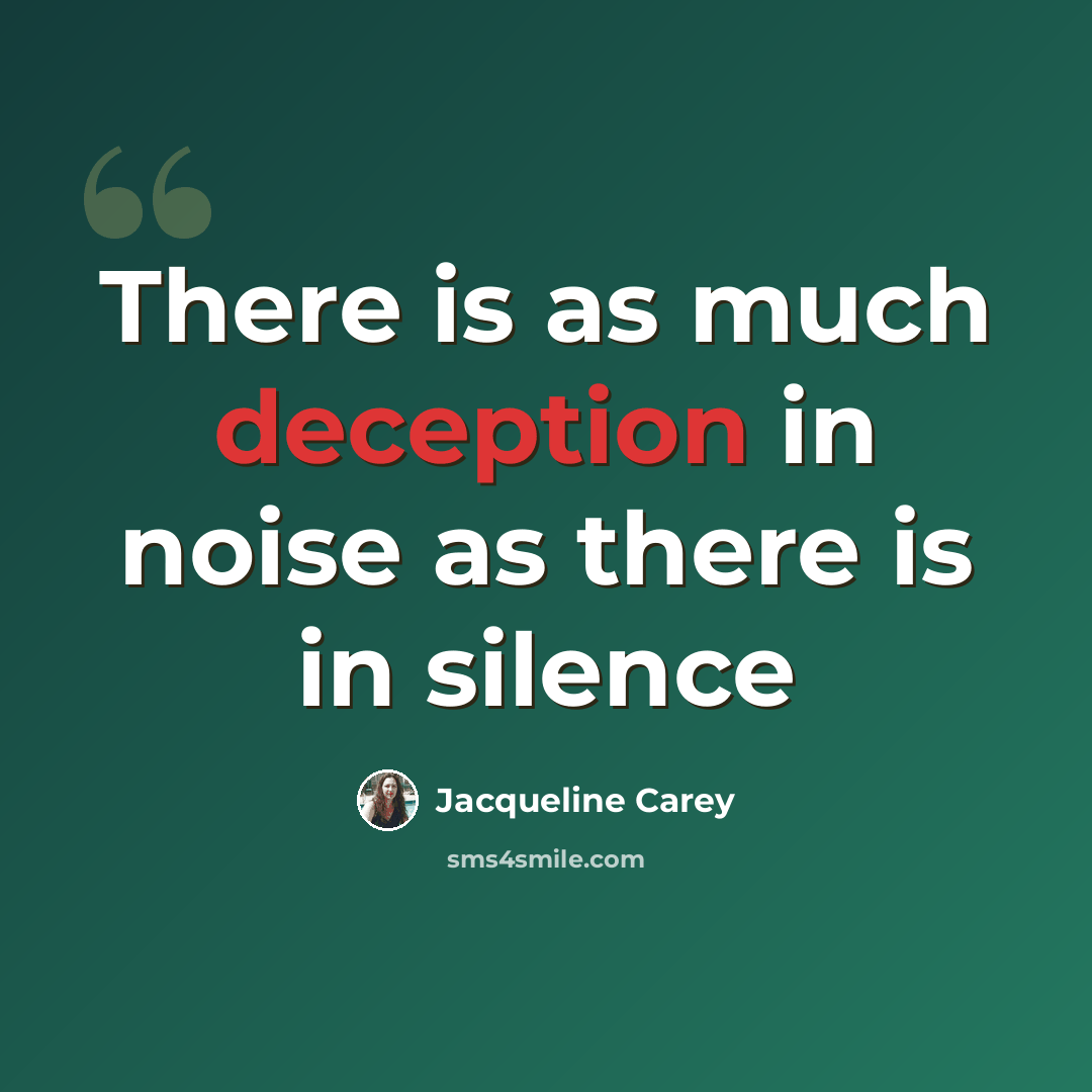 “There is as much deception in noise as there is in silence” quote by Jacqueline Carey