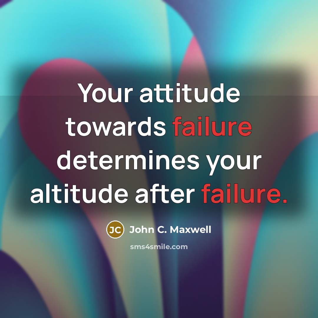 “Your attitude towards failure determines your altitude after failure.” quote by John C. Maxwell