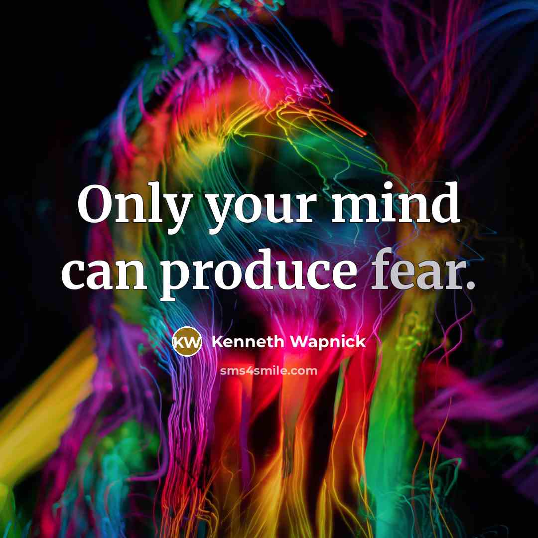 “Only your mind can produce fear.” quote by Kenneth Wapnick
