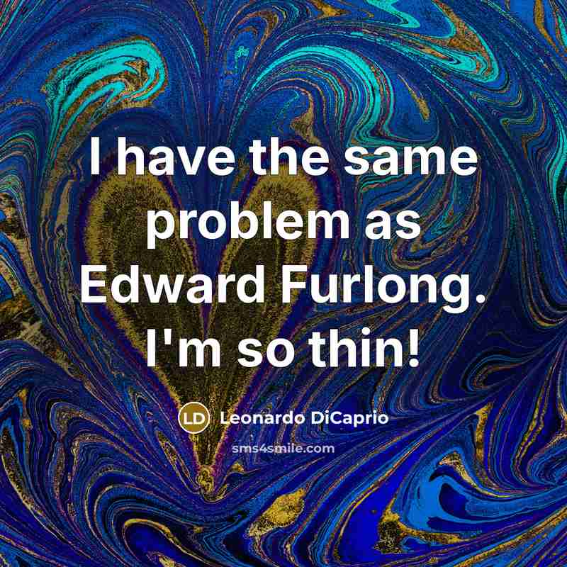“I have the same problem as Edward Furlong. I'm so thin!” quote by Leonardo DiCaprio