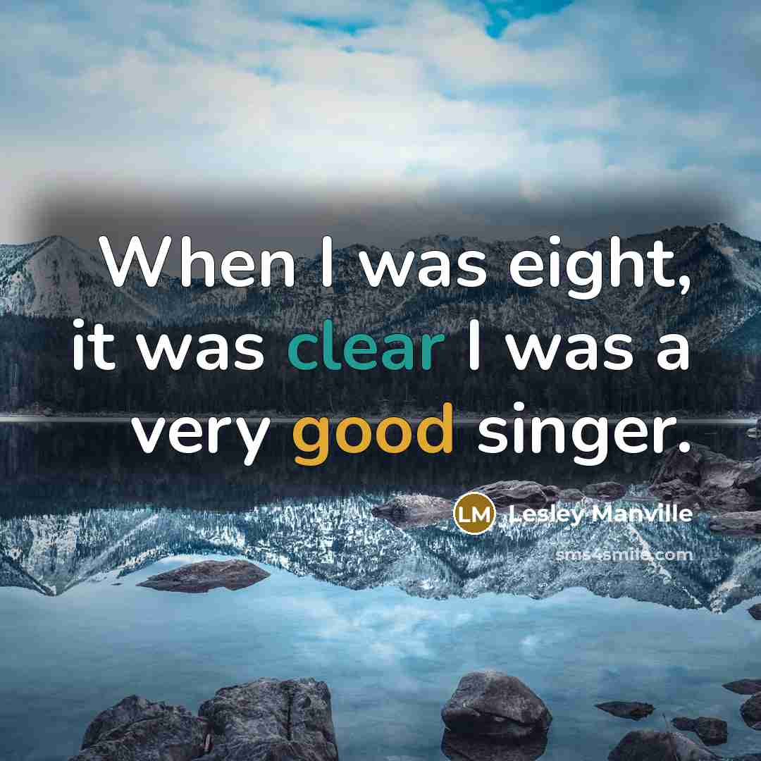 “When I was eight, it was clear I was a very good singer.” quote by Lesley Manville