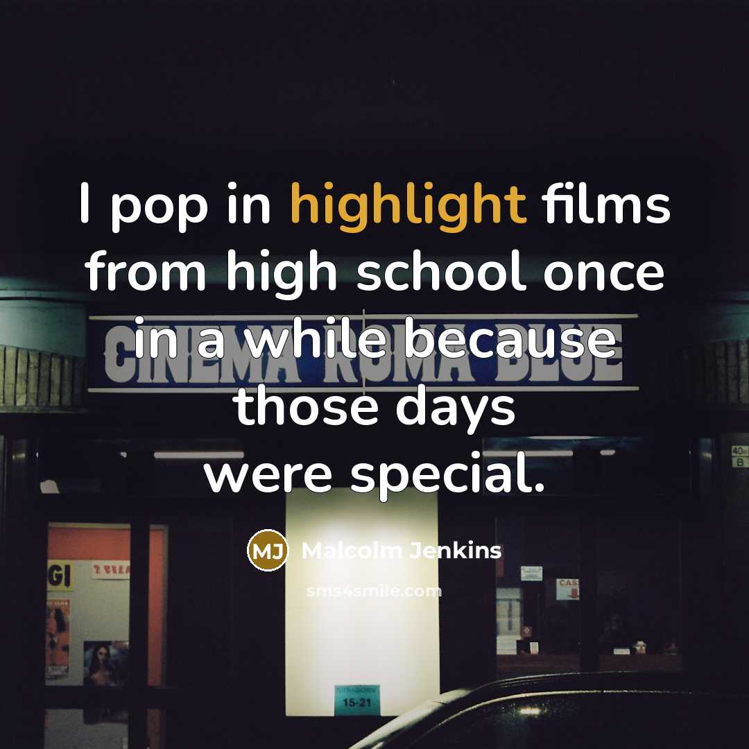 “I pop in highlight films from high school once in a while because those days were special.” quote by Malcolm Jenkins