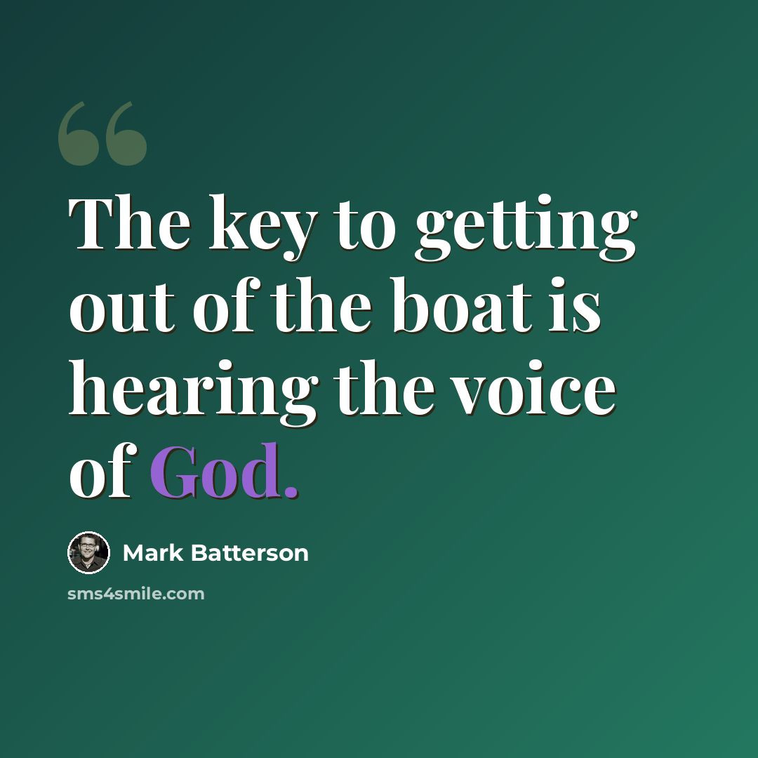 “The key to getting out of the boat is hearing the voice of God.” quote by Mark Batterson