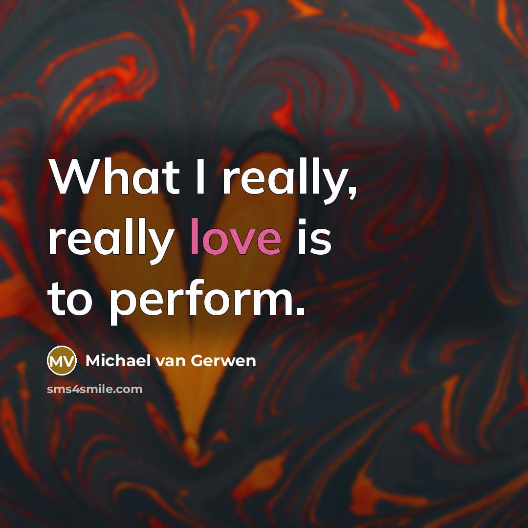 “What I really, really love is to perform.” quote by Michael van Gerwen
