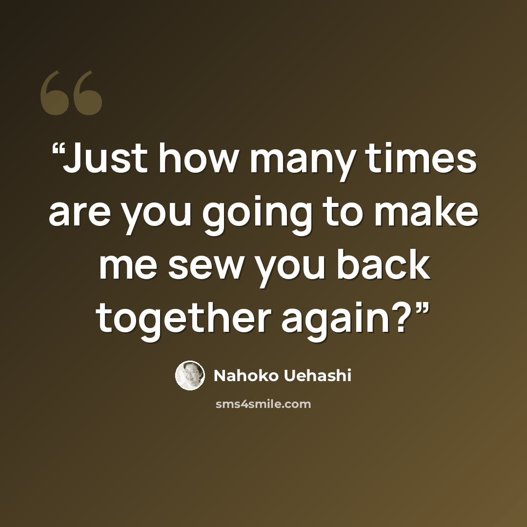 “Just how many times are you going to make me sew you back together again?” quote by Nahoko Uehashi