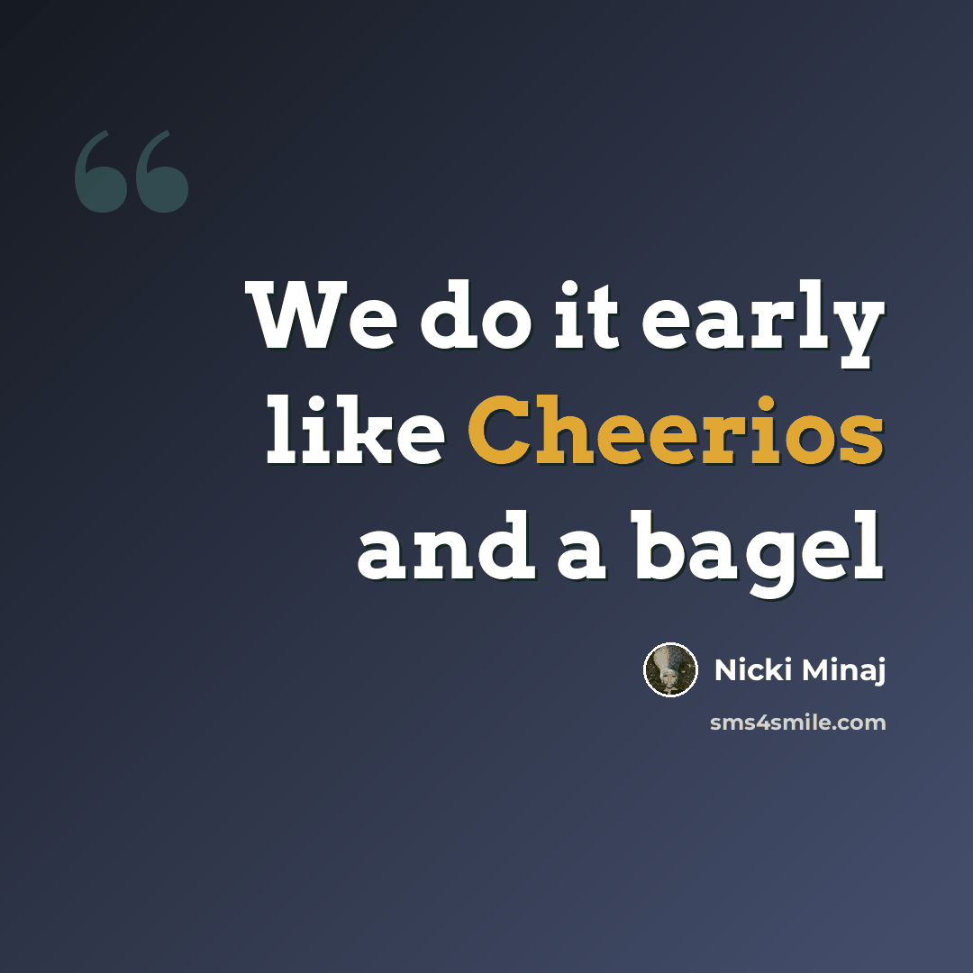 “We do it early like Cheerios and a bagel” quote by Nicki Minaj