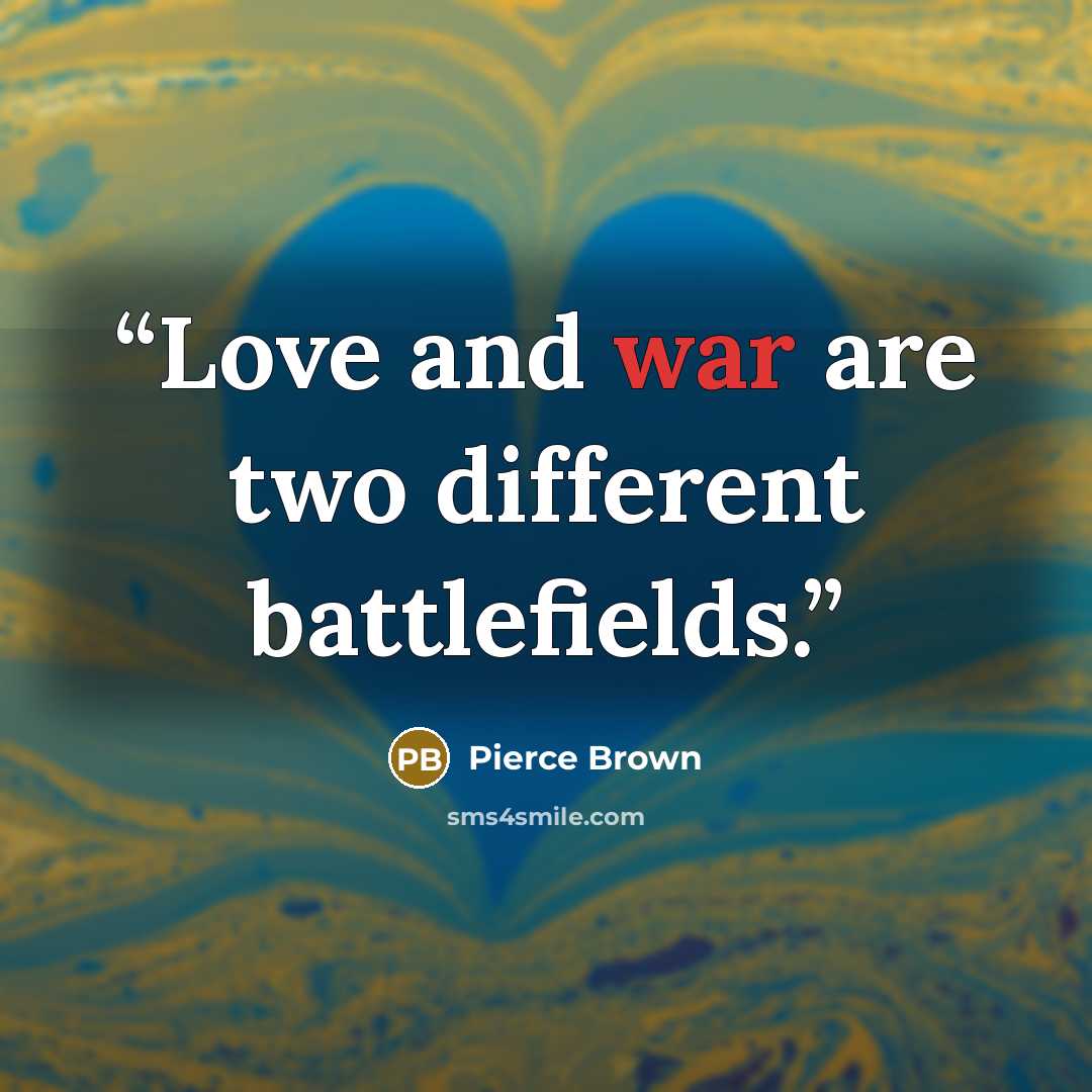 “Love and war are two different battlefields.” quote by Pierce Brown