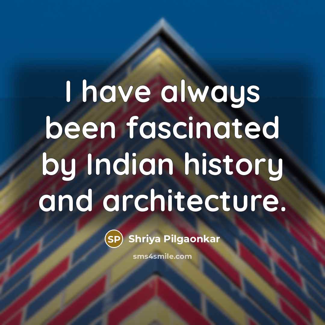“I have always been fascinated by Indian history and architecture.” quote by Shriya Pilgaonkar
