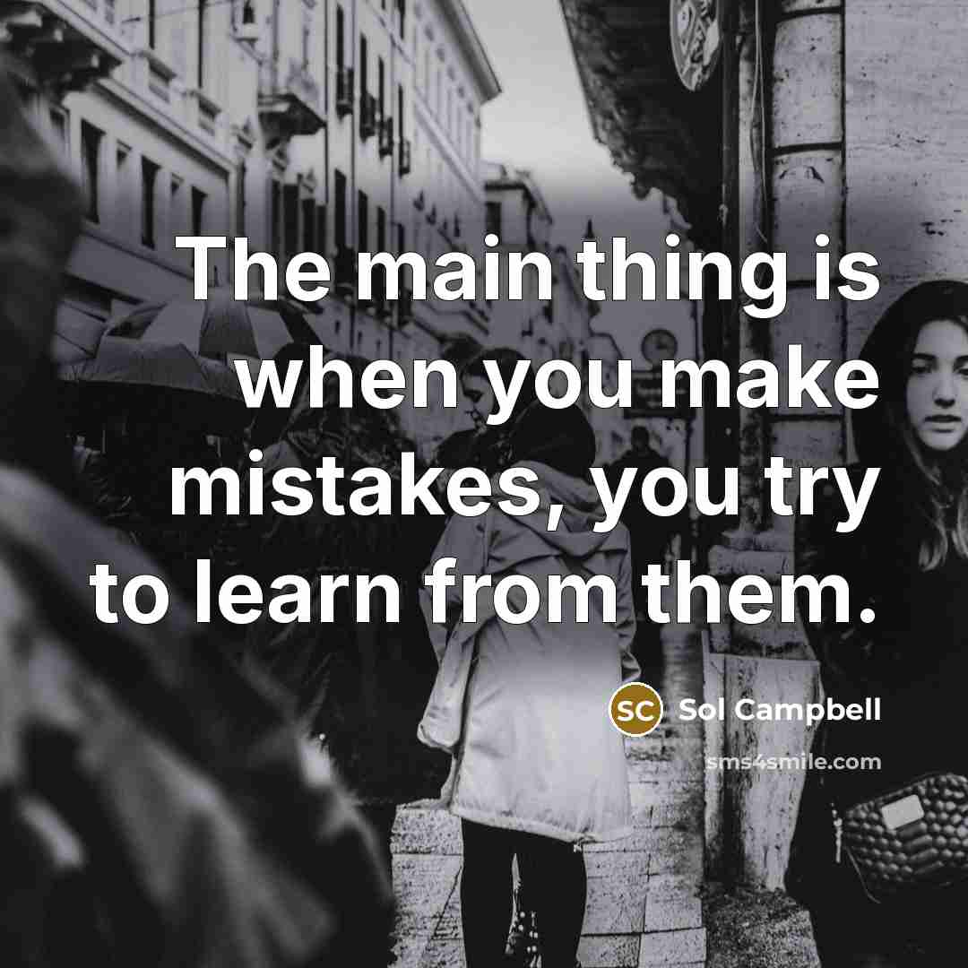 “The main thing is when you make mistakes, you try to learn from them.” quote by Sol Campbell
