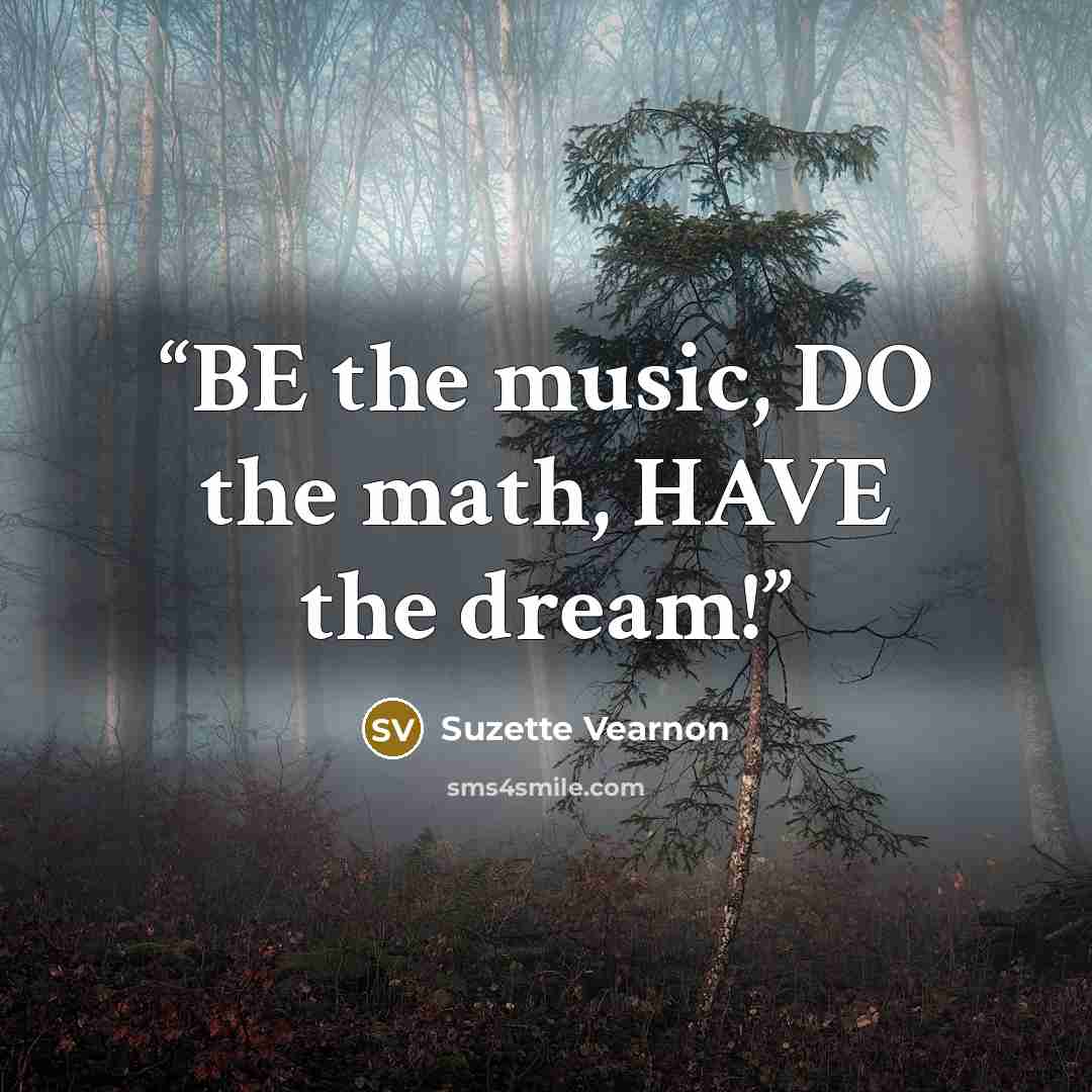 “BE the music, DO the math, HAVE the dream!” quote by Suzette Vearnon