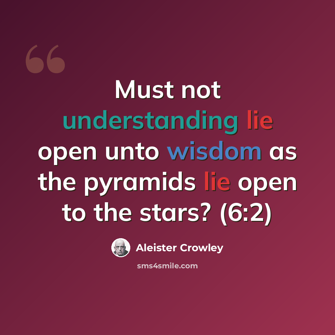 “Must not understanding lie open unto wisdom as the pyramids lie open to the stars? (6:2)” quote by Aleister Crowley