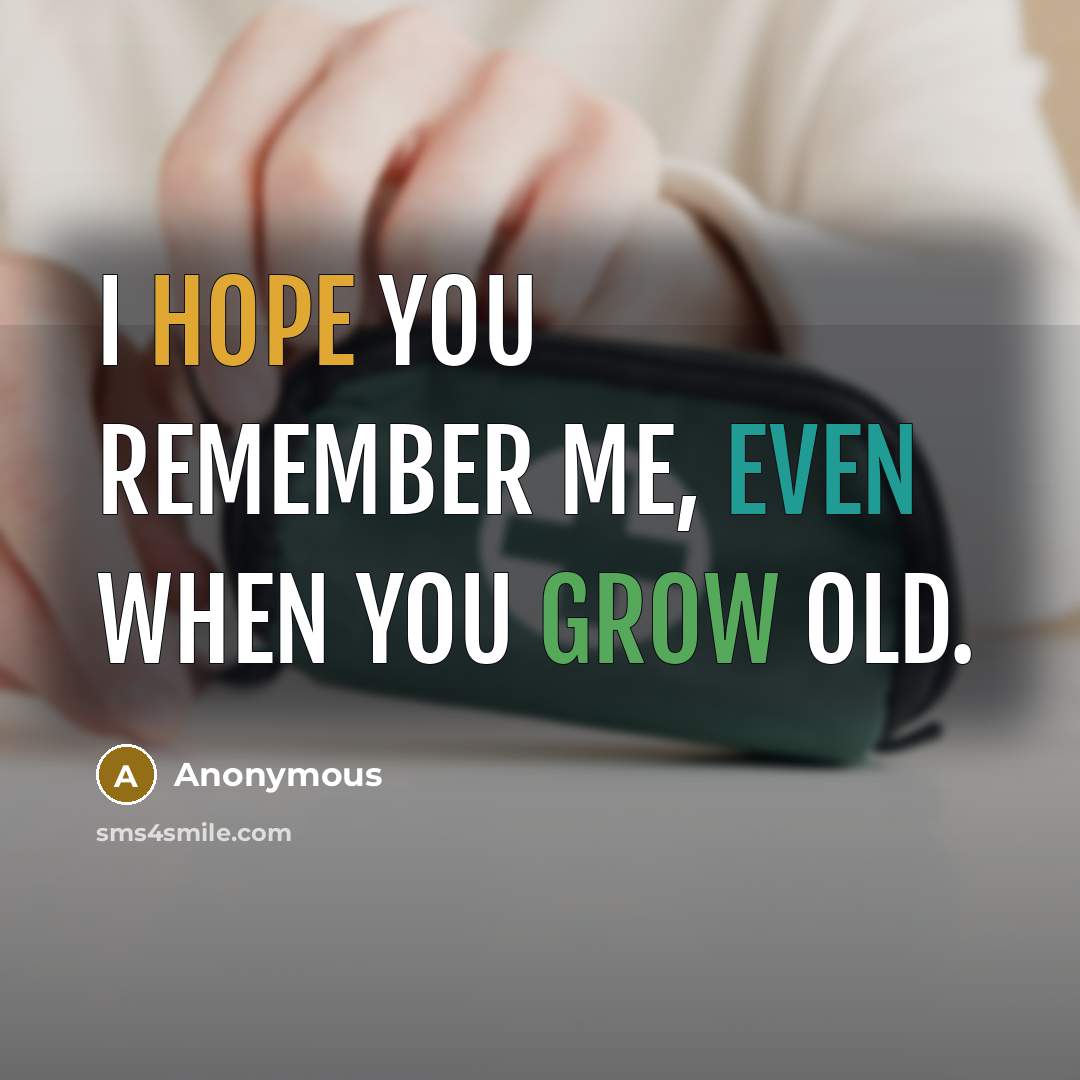 “I hope you remember me, even when you grow old.” quote by Anonymous